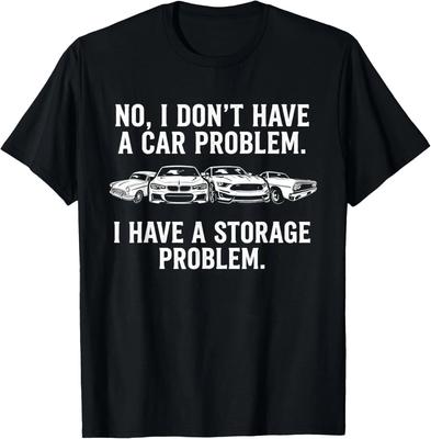 Funny Tee I Dont Have a Car Problem I Have a Storage Problem Gift Unisex T-Shirt