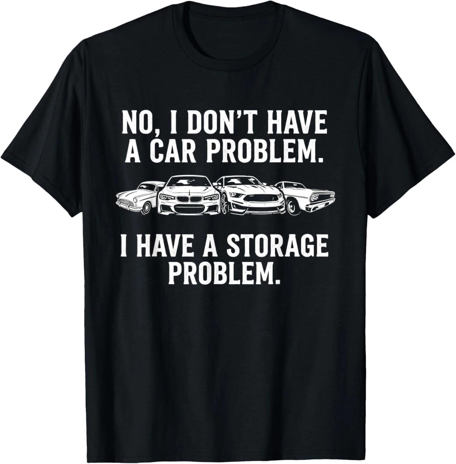 Funny Tee I Dont Have a Car Problem I Have a Storage Problem Gift Unisex T-Shirt 4XL