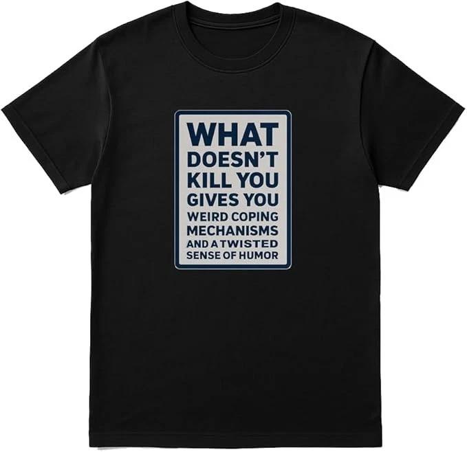 What Doesn’t Kill You Gives You Weird Coping Mechanisms Funny T-Shirt XXL
