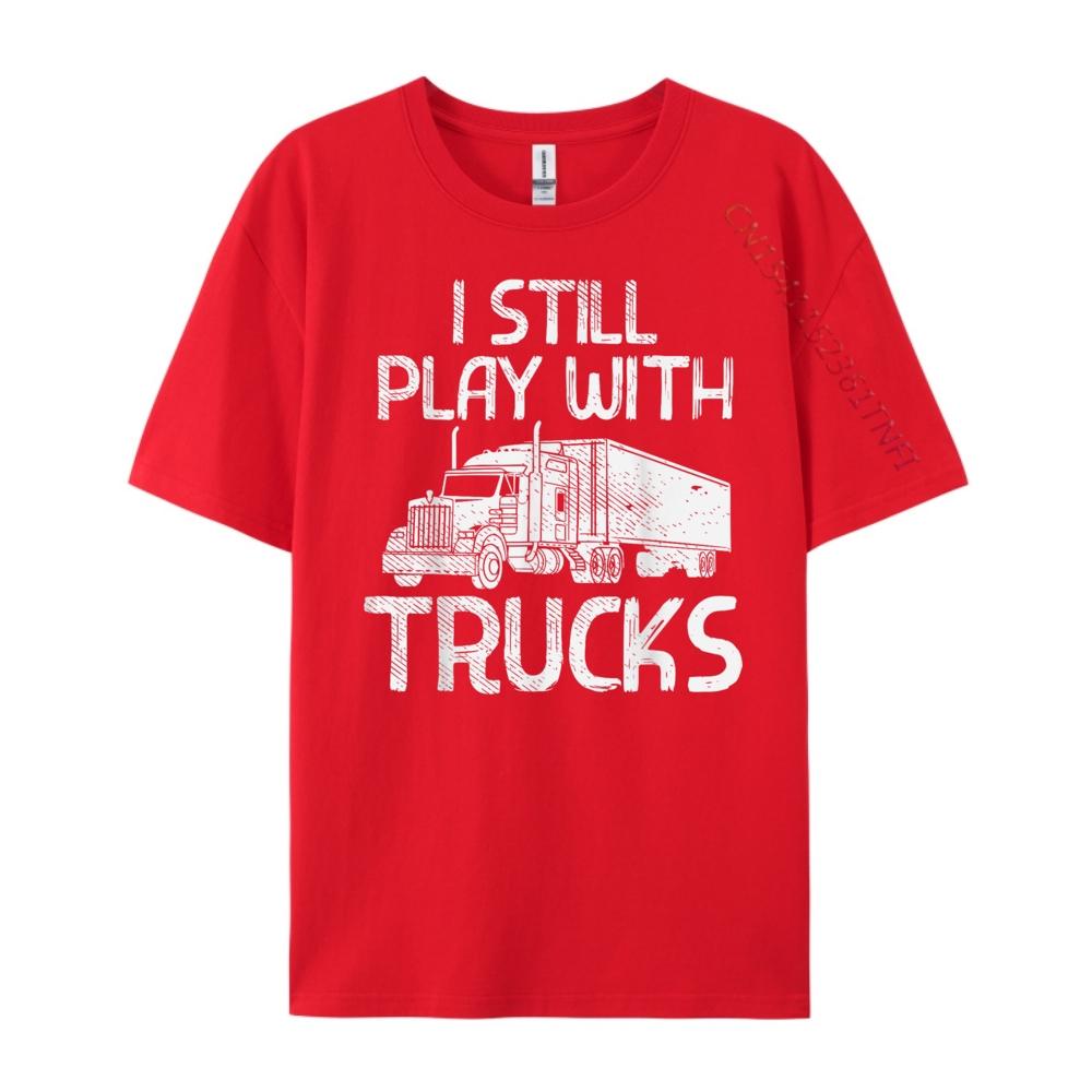 Still Play With Trucks Trucking Semi Trucker Men Fashion T Shirt Men Cheap Lovers Day S