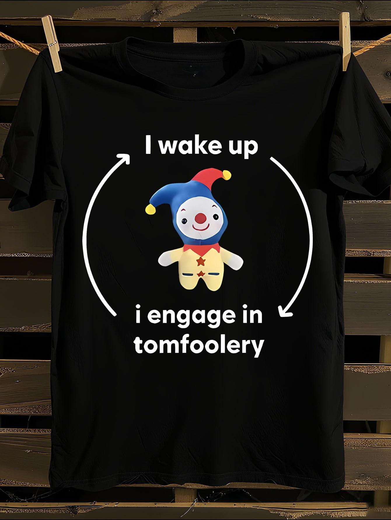 Funny I Wake Up I Engage in Tomfoolery Meme T-shirt S