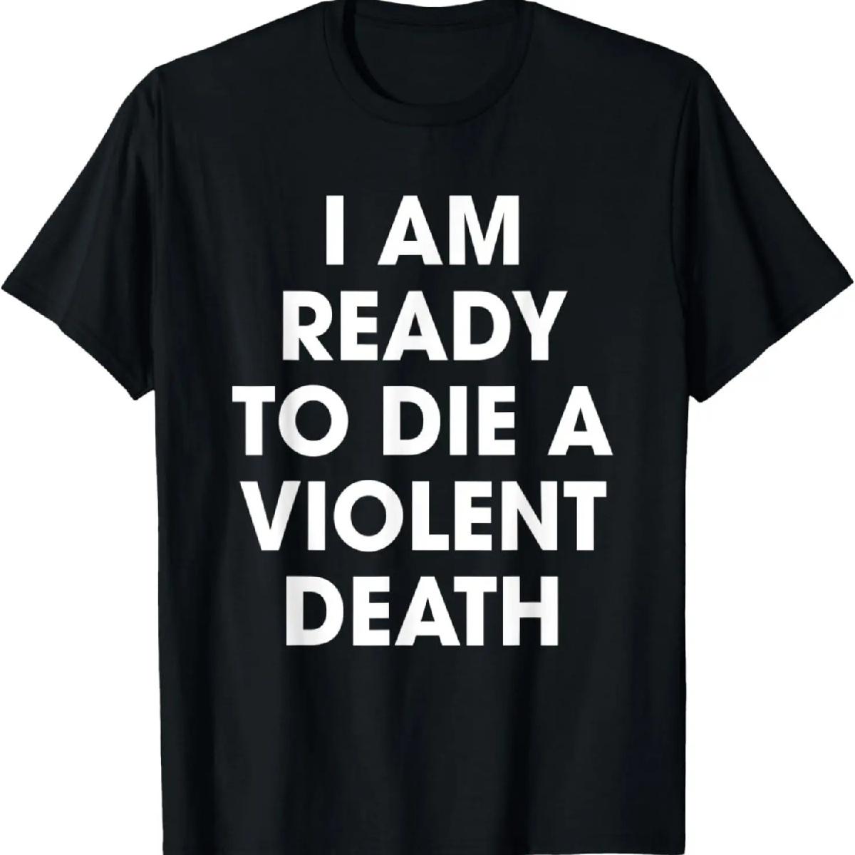 I Am Ready To Die A Violent Death T-Shirt XXXXXL разноцветный