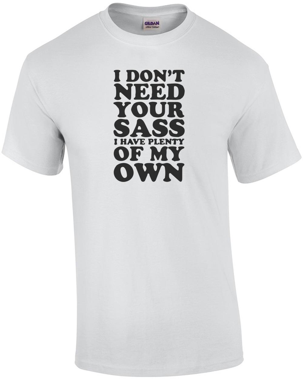 I don t need your sass I have plenty of my own t-shirt Unisex T-Shirt S