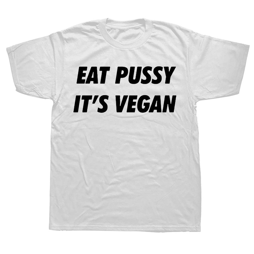 Eat Pussy Its Vegan T Shirts Novelty Awesome Graphic Mens Clothing Streetwear Short Sleeve Birthday Gifts Style T-shirt