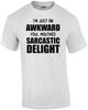 I'm Just an Awkward Foul Mouthed Sarcastic Delight - Funny Sarcastic T-shirt