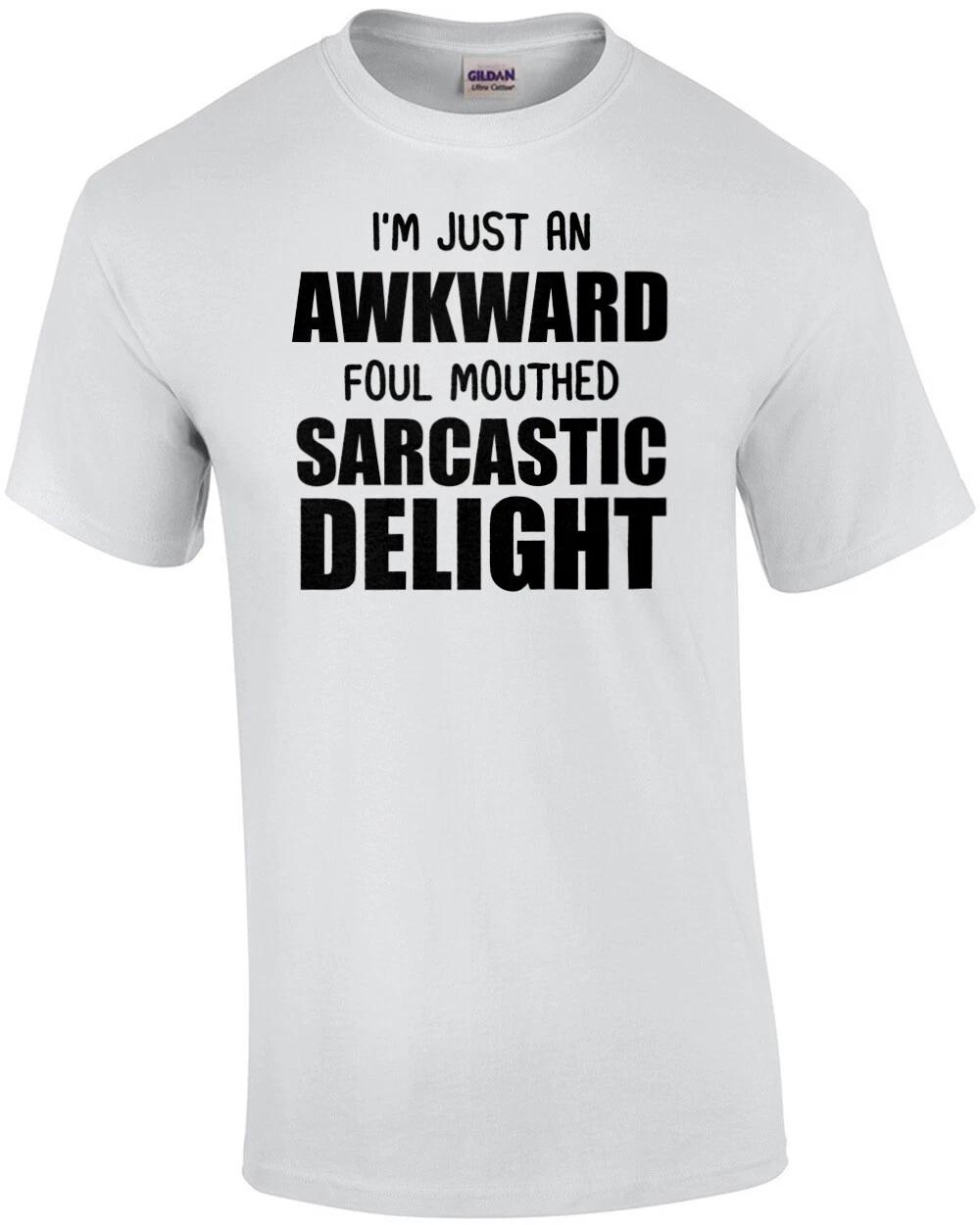 I m just an awkward foul mouthed sarcastic delight - funny sarcastic t-shirt S