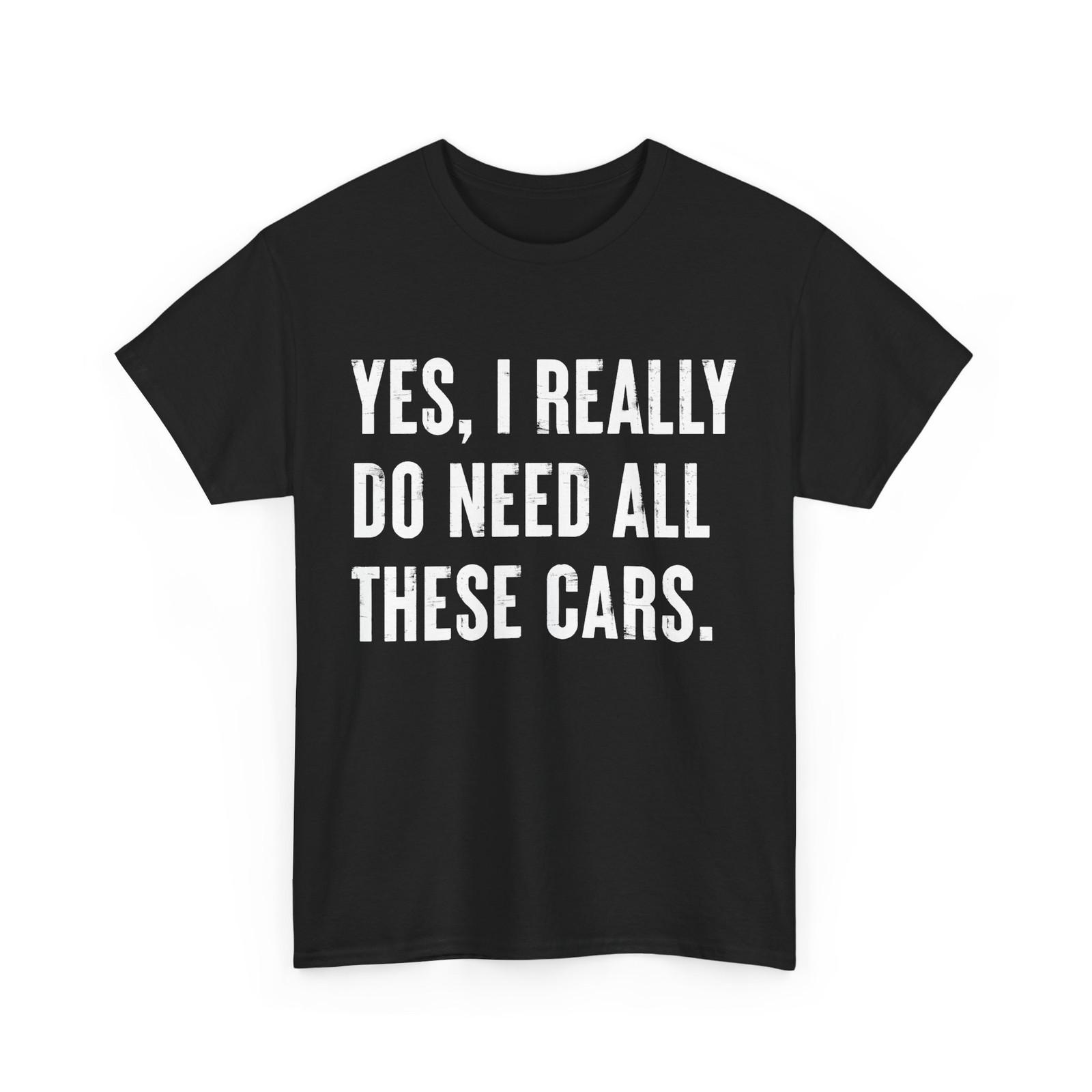 Mechanic T-Shirt Mens Womens Tees Top, Cars Lover Yes I Really Do Need All These Cars Men Dad Shirt 4XL