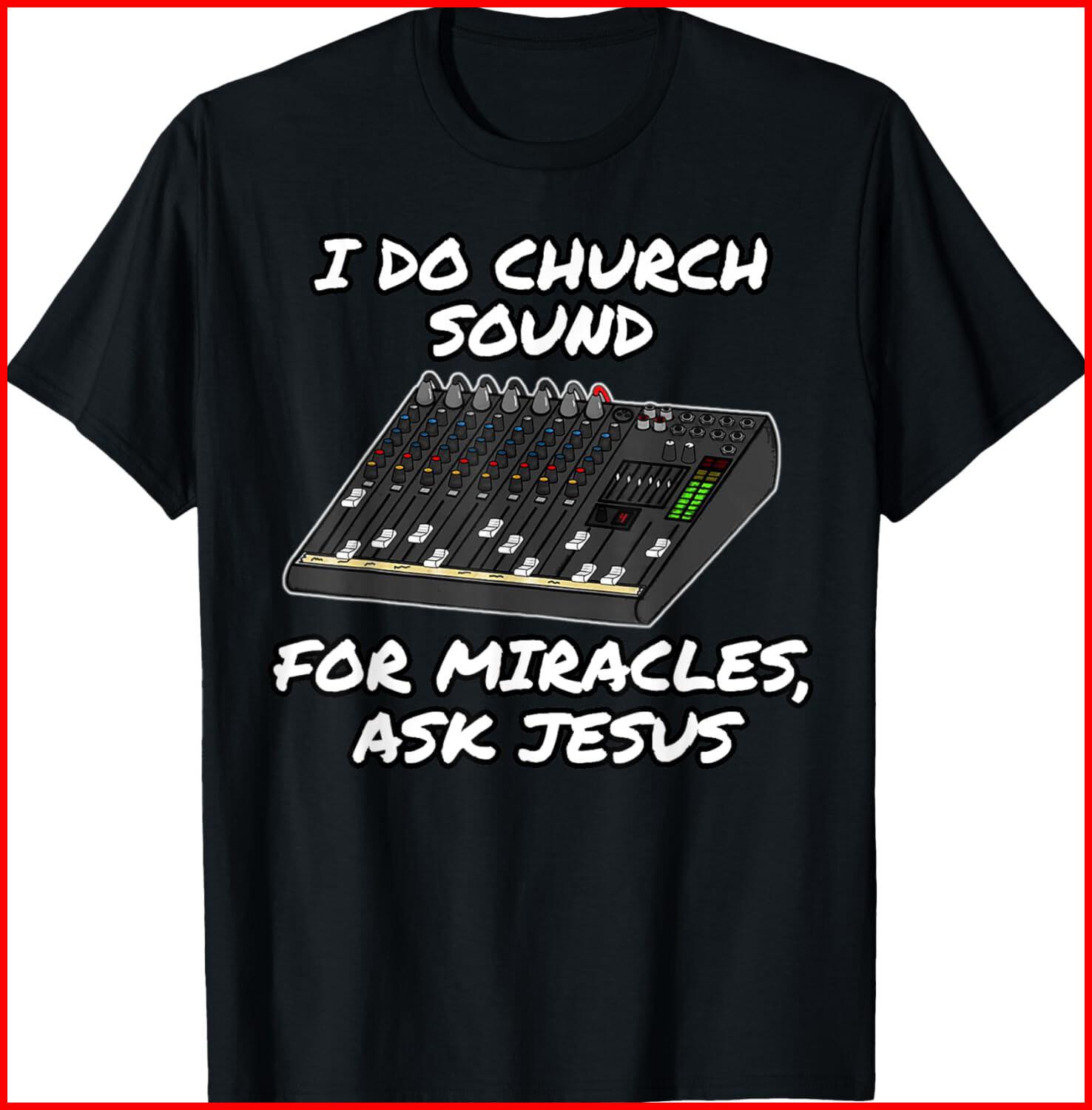 I Do Church Sound For Miracles Ask Jesus Funny Audio Tech black T-Shirt S-5XL S