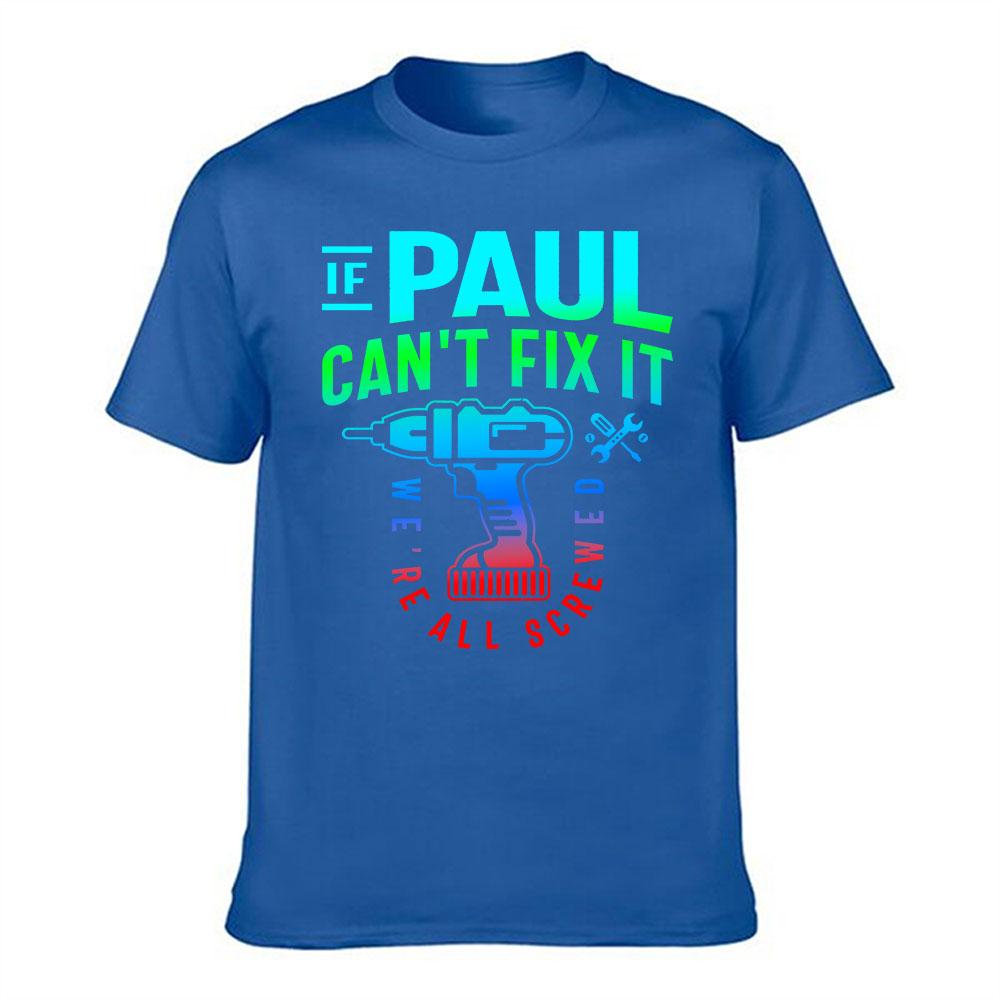 Unisexs Cotton Tshirt If Paul Cant Fix It Were All Screwed Funny Handyunisex Graphic Tee For Paul Repair Lovers