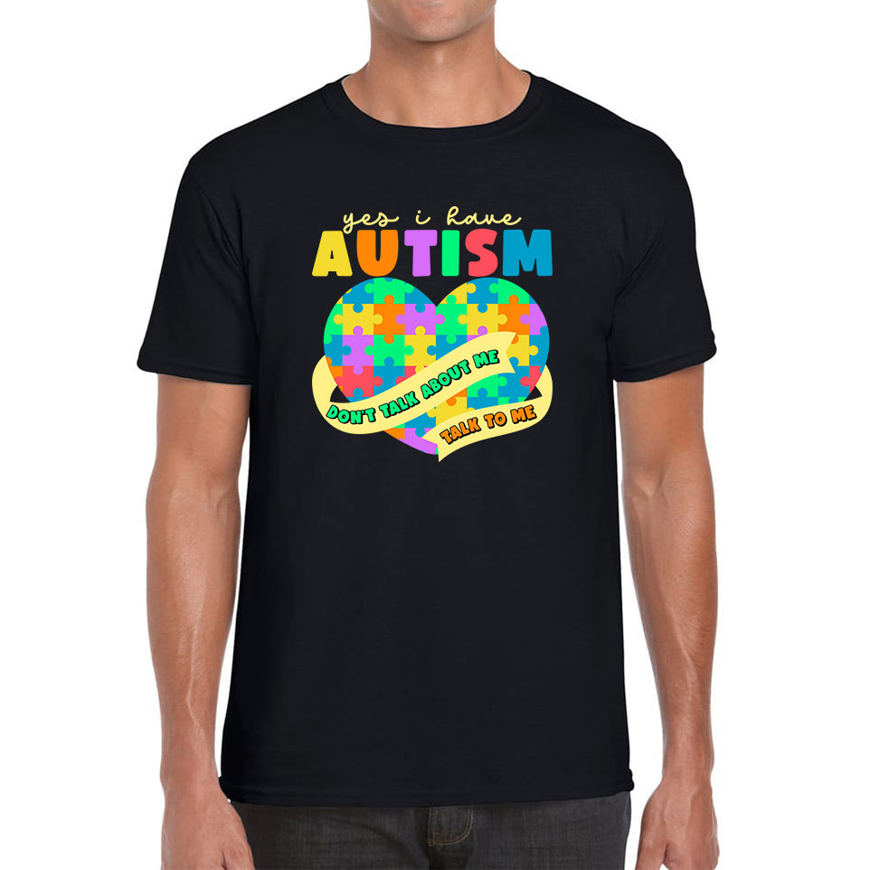 

Yes I Have Autism Don t Talk About Me Talk To Me Autism Awareness Autism Support Autistic Pride Heart Puzzle Mens Tee Top XL