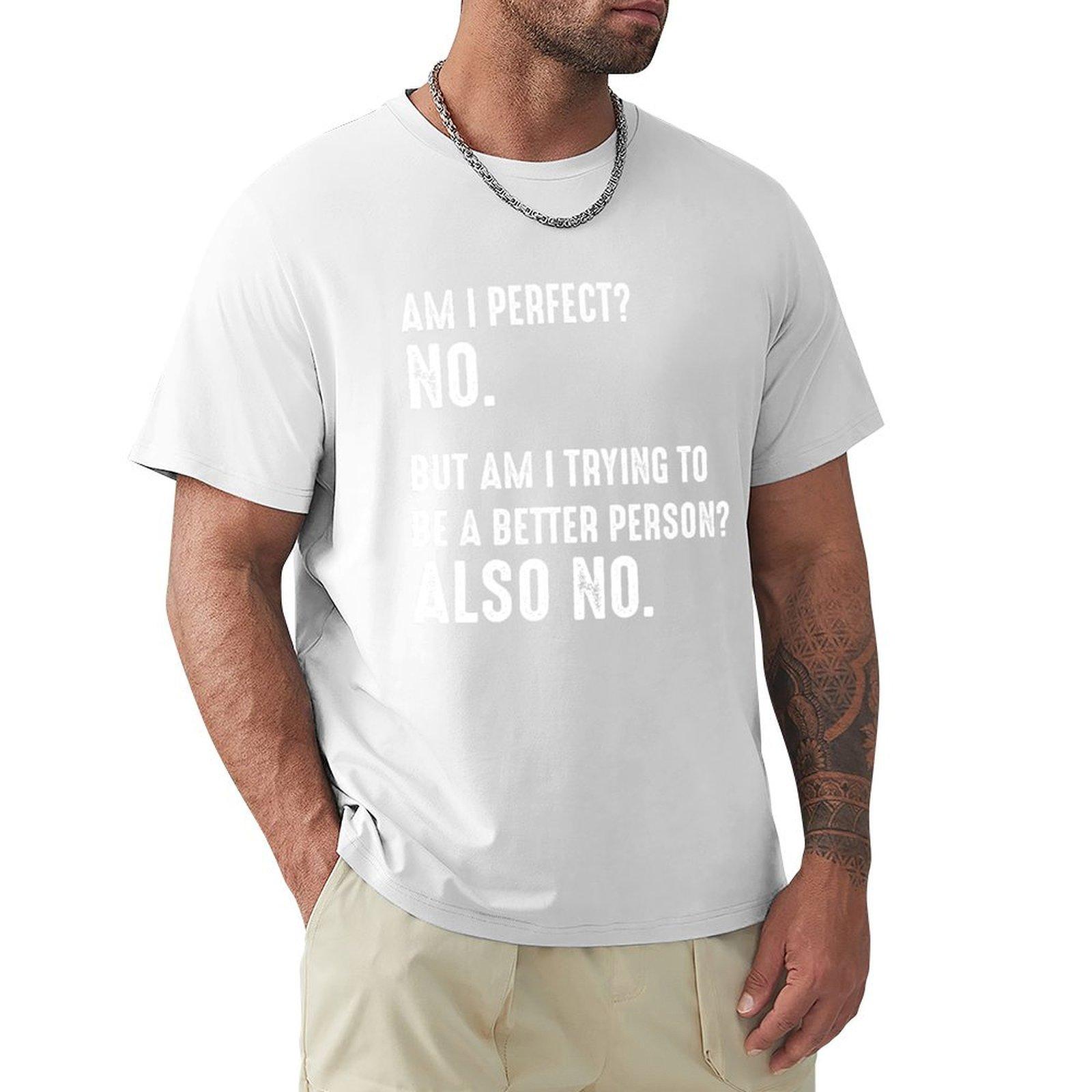 Am I Perfect No Am I Trying To Be A Better Person Also No Tshirt Big Size Crew Neck Tshirt S
