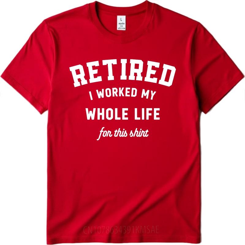

Brand Summer Man Tshirt Retired I Worked My Whole Life For This Shirt Short Sleeve Workout Round Neck Tee Shirt Cotton Tshirt S