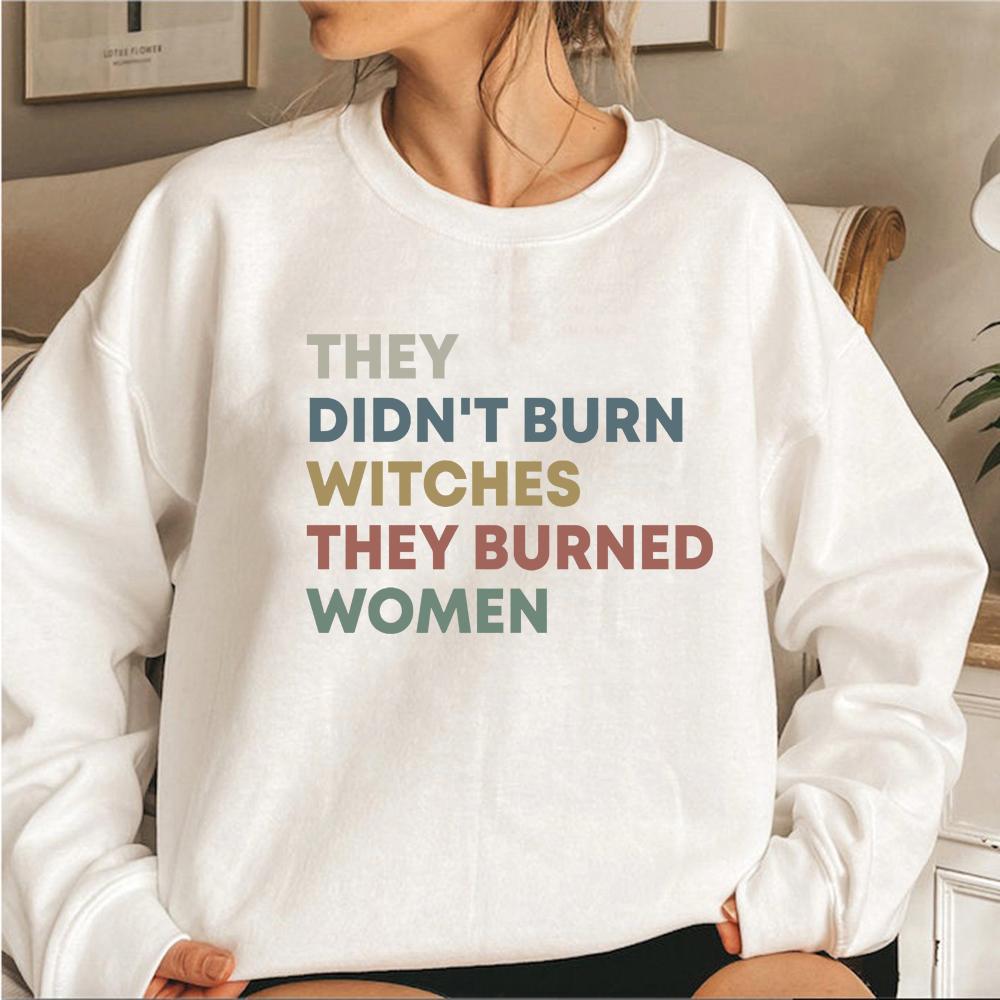 They Didn't Burn Witches They Burned Women Sweatshirt Feminist Witch Sweatshirts Female Crewneck Pullover Women's Rights Top