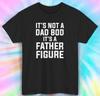 It's Not a Dad Bod It's a Father Figure Shirt | Funny Dad Tee | S-5XL