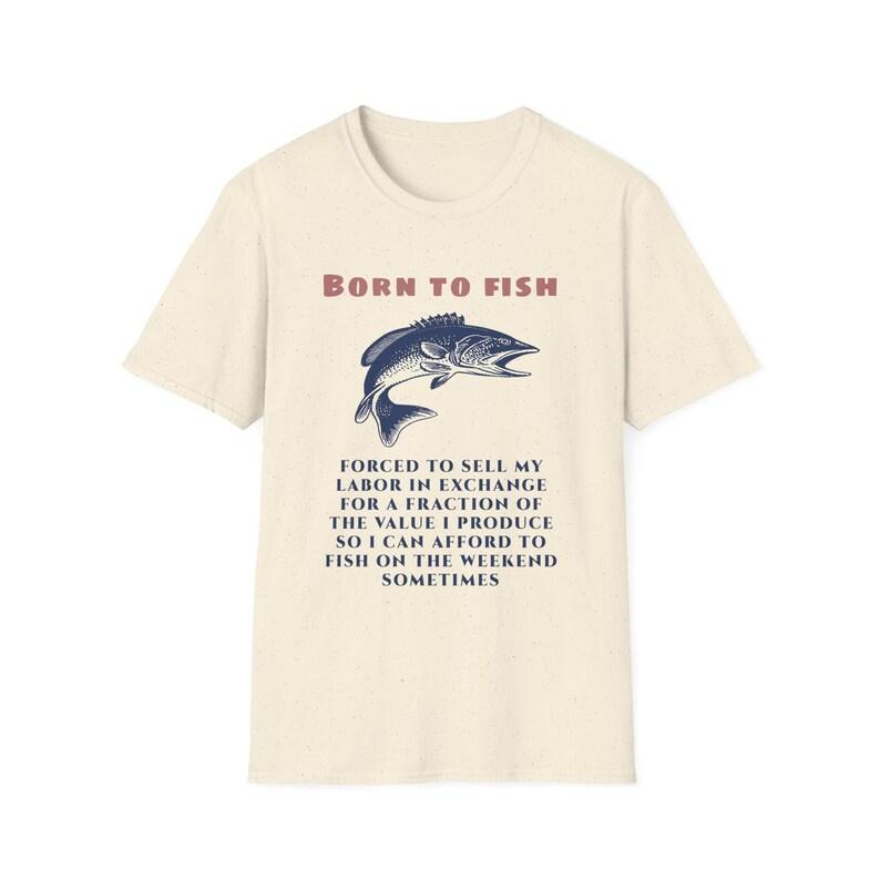 Born To Fish Forced To Sell My Labor Shirt Weird Specific Fishing Meme Shirt Funny Fishing T-shirt Weird Fishing Meme T-shirt 4XL