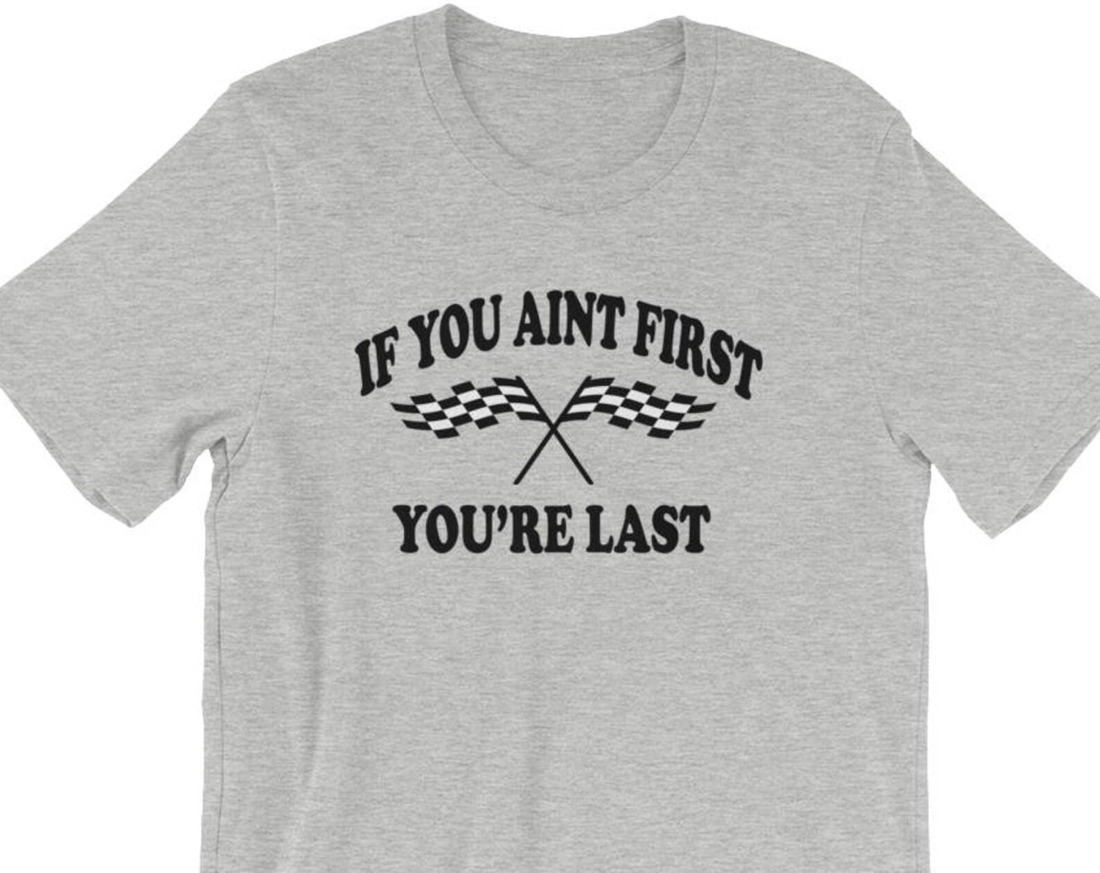 If You Aint First You re Last - Unisex T-Shirt 3XL