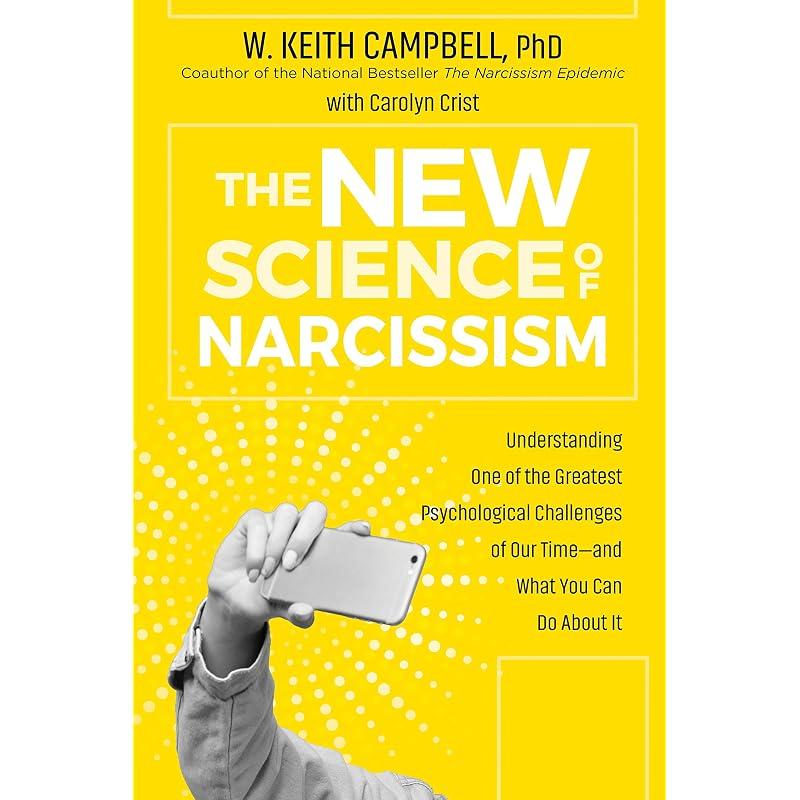 The New Science of Narcissism: Understanding One of the Greatest Psychological Challenges of Our Timeand What You Can Do About It