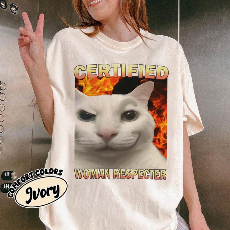 Certified Woman Respecter Shirt Funny Cat Meme Tee Shirt Silly Cats T-shirt Ugly Shirt Stupid Joke Shirts Cringe Shirt