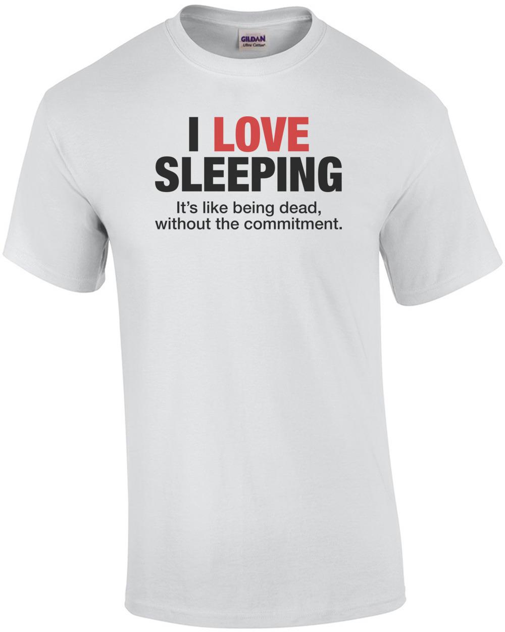 

I Love Sleeping, It s Like Being Dead T-Shirt Unisex T-Shirt XXXXL