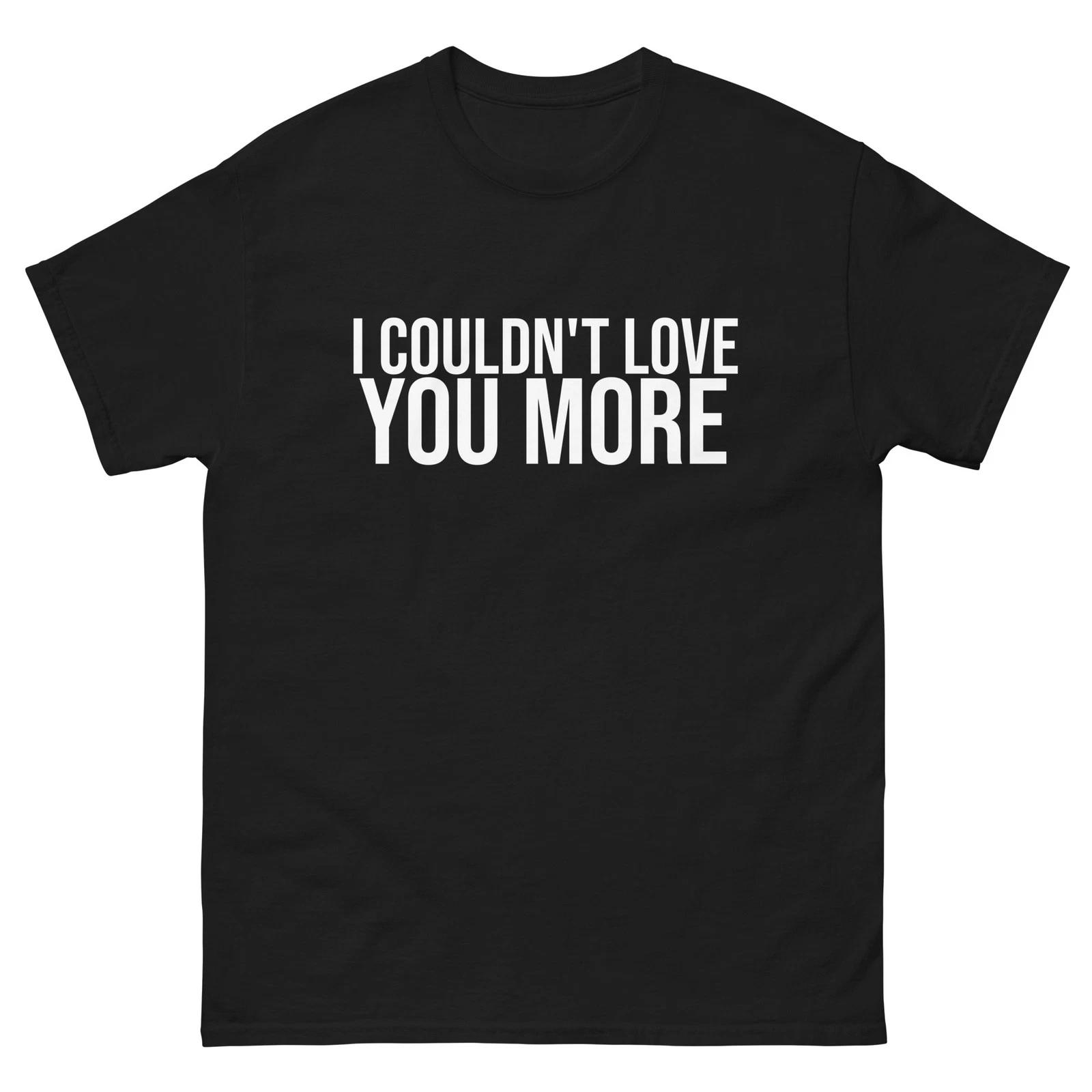 I Couldn t Love You More Soulful Unisex black tee shirt t-shirt 2XL