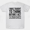 Interestingly, I Was Taught To Think First and Then Act Premium T-shirt - Funny Men`s Short Sleeve Printed T-shirt Series