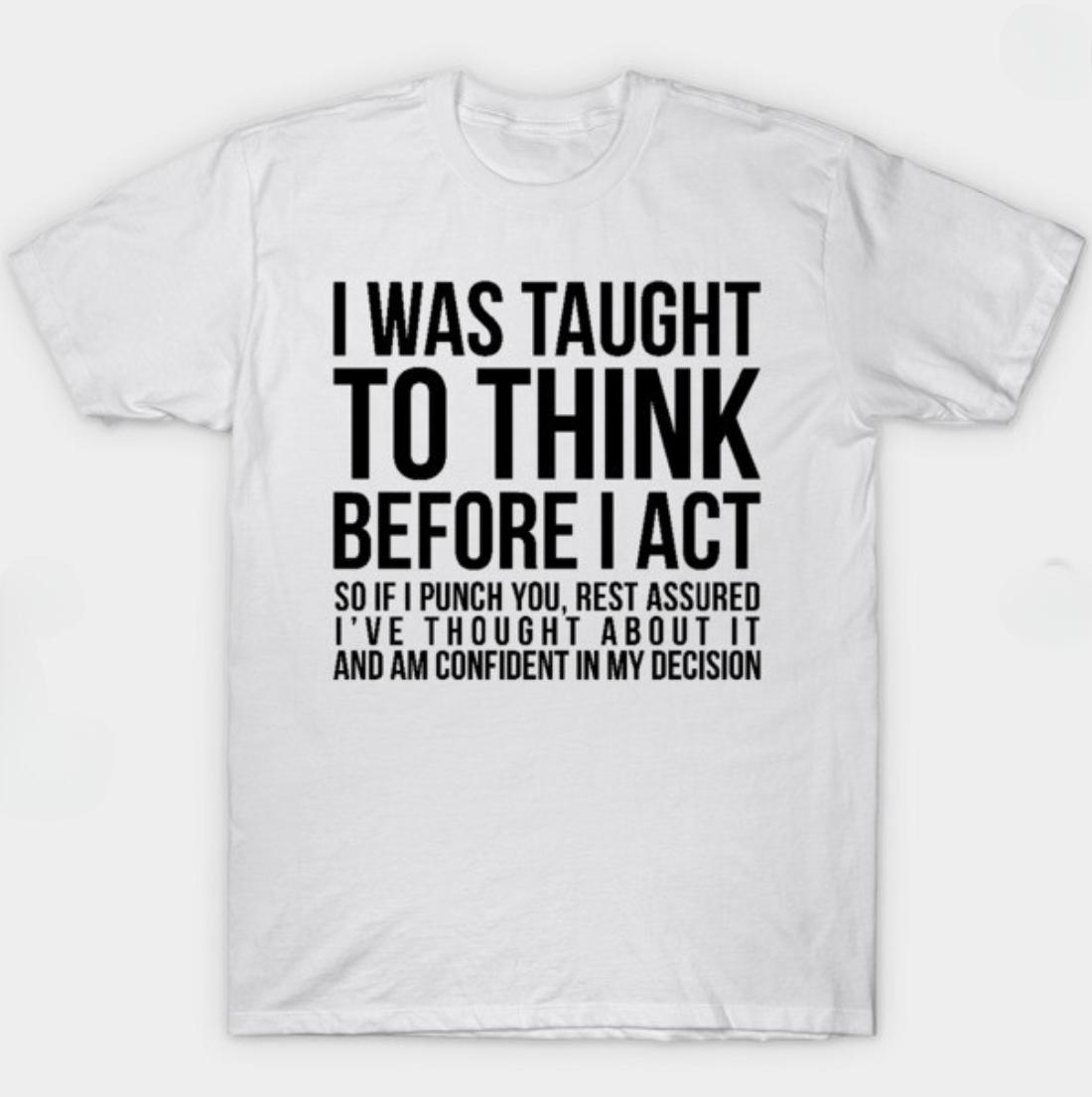 Interestingly, I Was Taught To Think First and Then Act Premium T-shirt - Funny Men`s Short Sleeve Printed T-shirt Series S