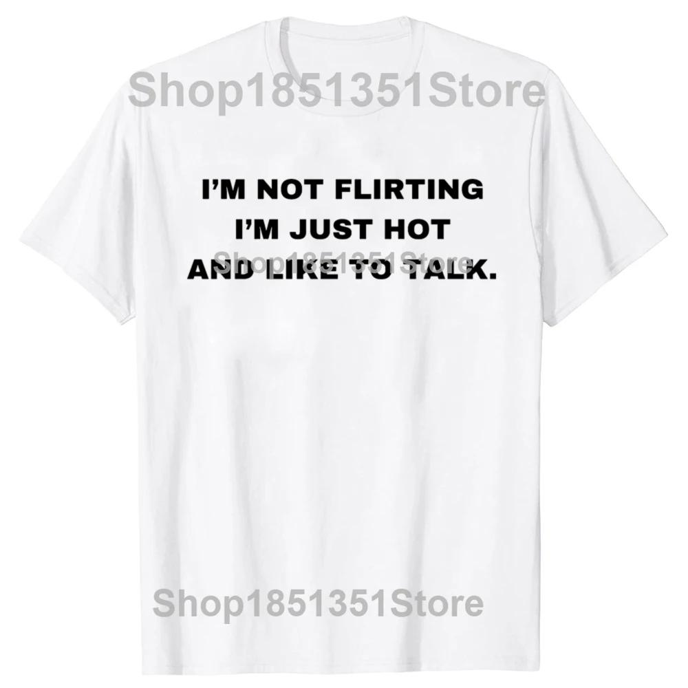 Funny IM Not Flirting Just Hot And Like To Talk Meme Quote Tshirts Men Fashion Casual Tshirt 100 Cotton Oversized T Shirt