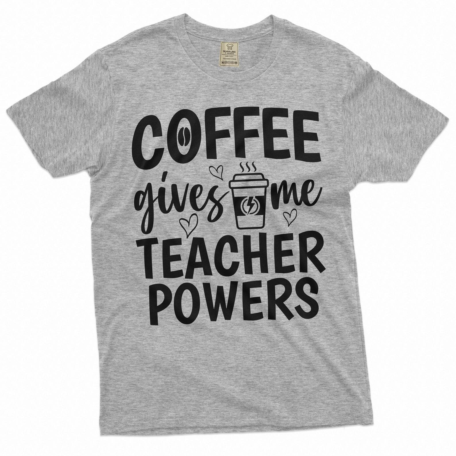 Coffee gives me teacher powers funny T-shirt back to school teacher gift coffee lover unisex womens tee shirt 4XL