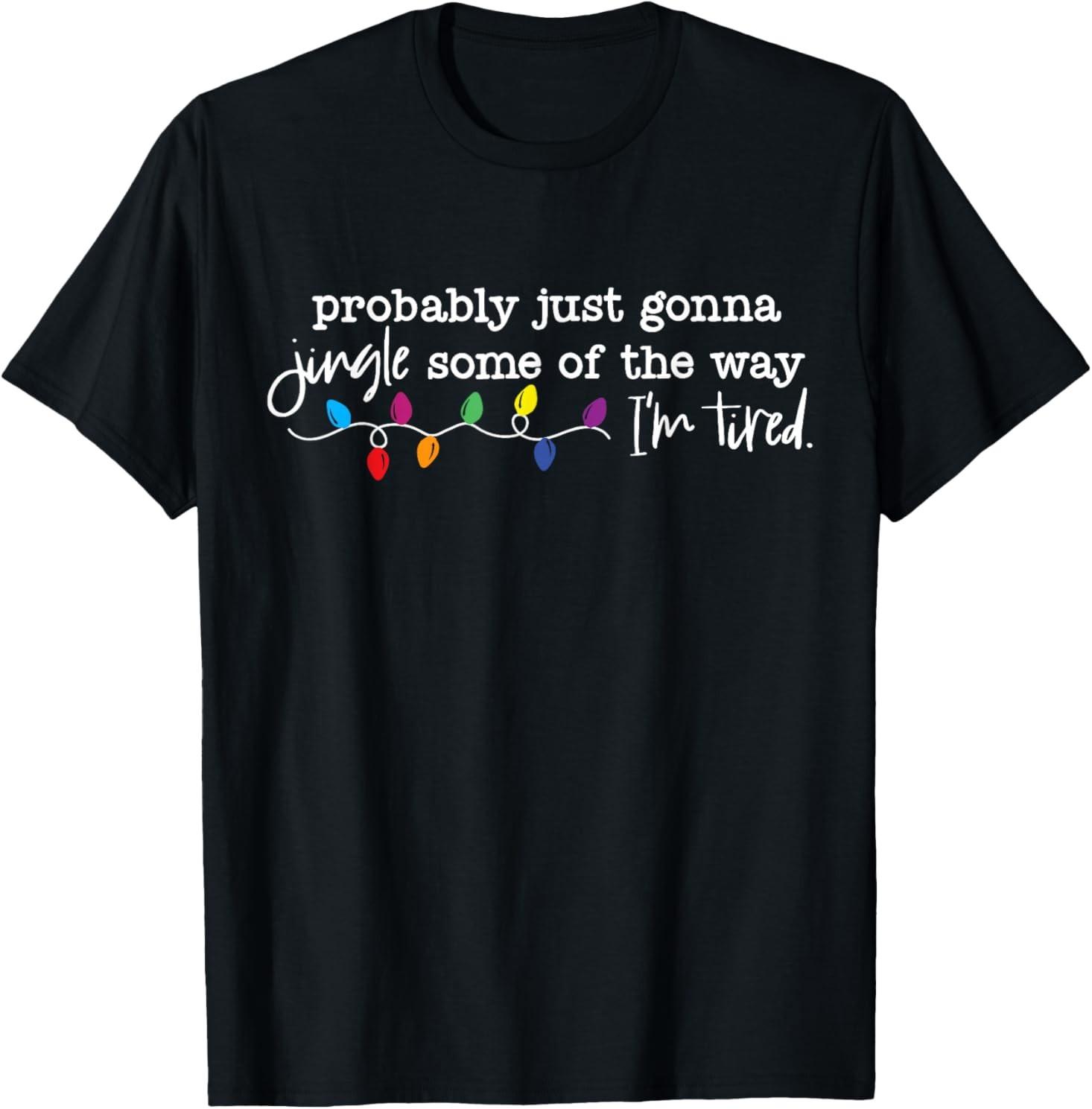 Funny Probably Just Gonna Jingle Some of The Way I m Tired T-Shirt Mens Womens Tees Top XL