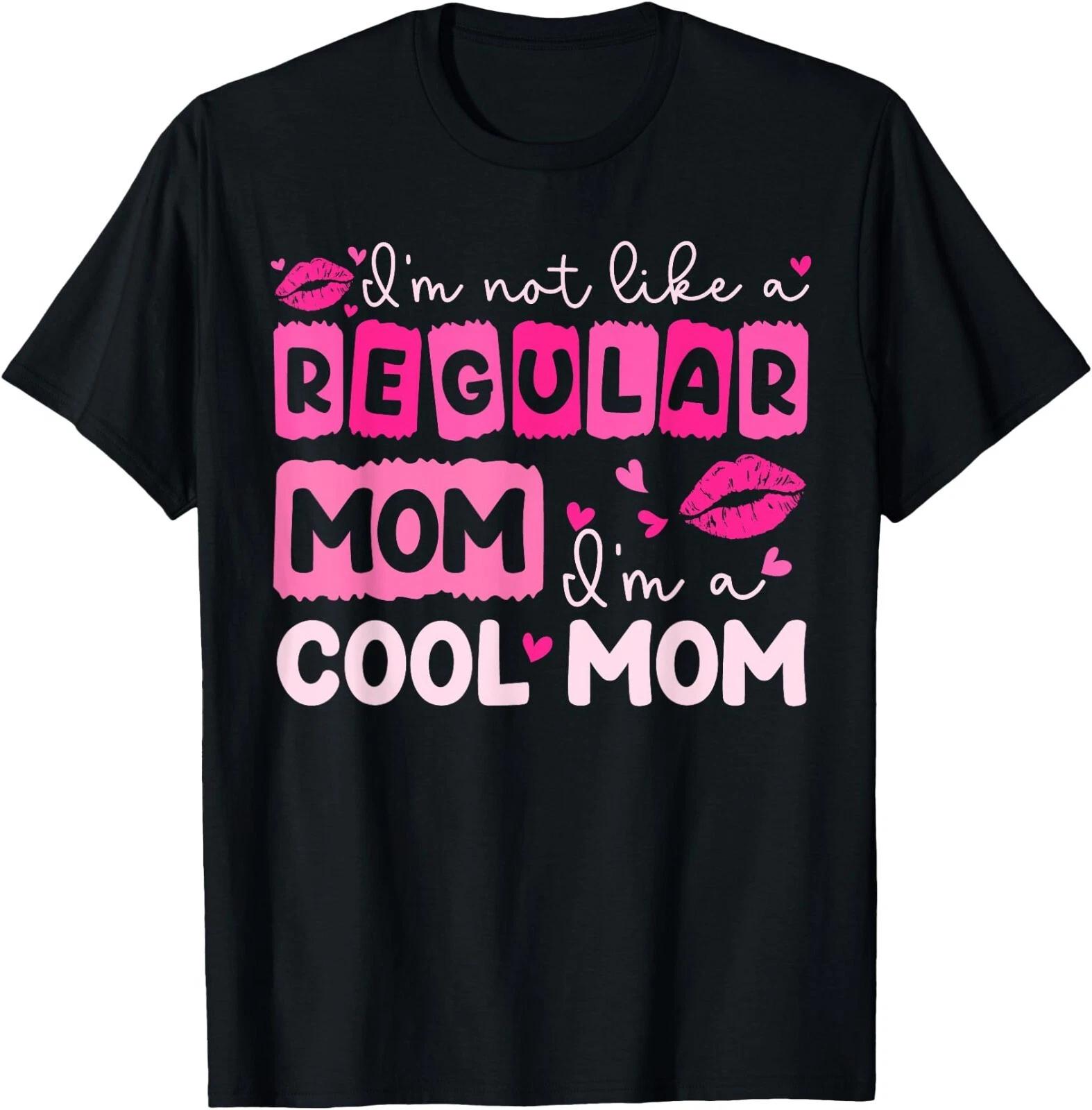 Mother s Day I m Not Like A Regular Mom I m A Cool Mom T-Shirt ,Unisex Tee XXXXL