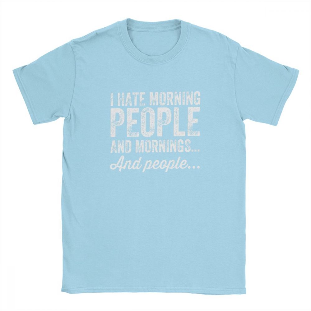 Aying Quote TShirts I Hate Morning Mens Tshirt People And Mornings And People Men T Shirts 100 Cotton Tee Summer Tops Funny