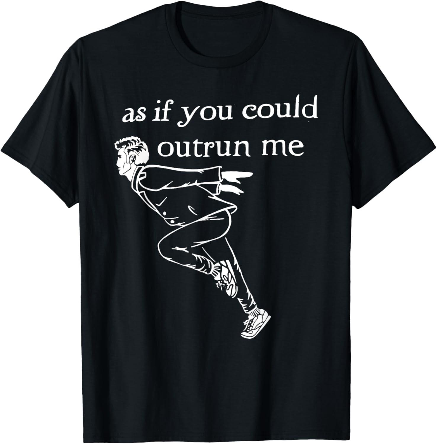 As if you could outrun me funny design T-Shirt Mens Womens Tees Top unisex T-Shirt Mens Womens Tees Top S
