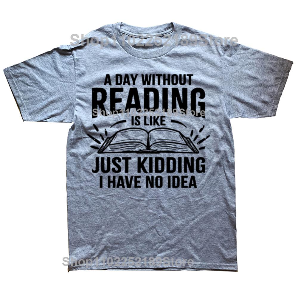 A Day Without Reading Is Like I Have No Idea Funny Reading T-Shirt Cotton Casual Tops Tees Family Male Tshirts