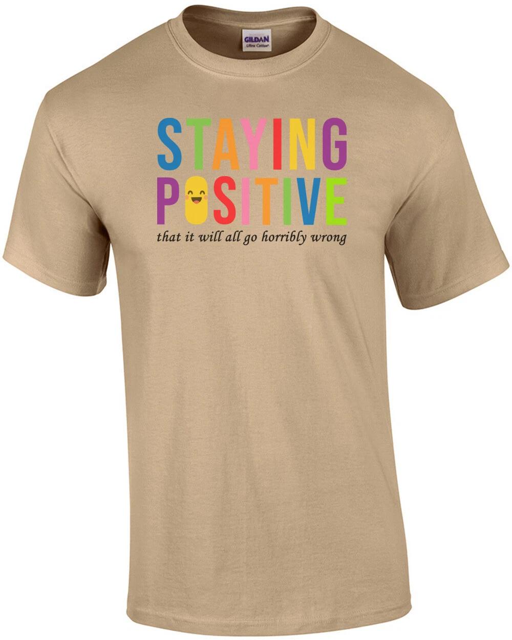 Staying Positive that it will all go horrible wrong - sarcastic t-shirt 4XL
