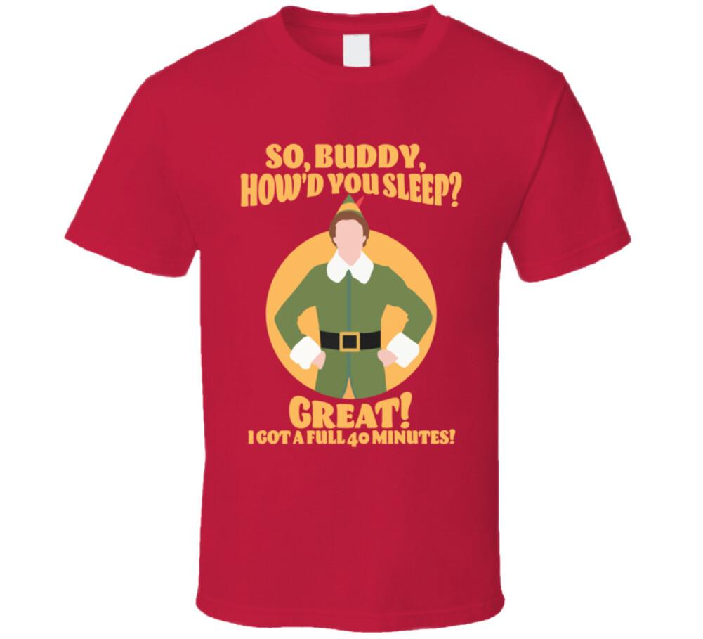 

So Buddy How d You Sleep Great Got A Full 40 Minutes Quote T Shirt Mens Womens Tees Top 4XL