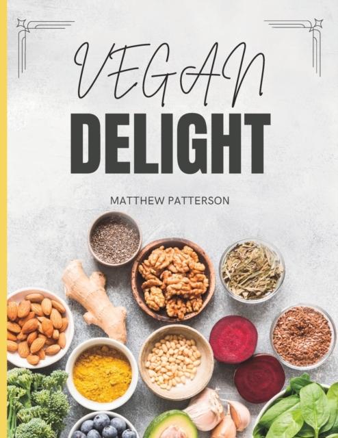 The Vegan Delight Cookbook for Beginners - Simple and Flavorful Recipes To Nourish Your Body and Soul Book