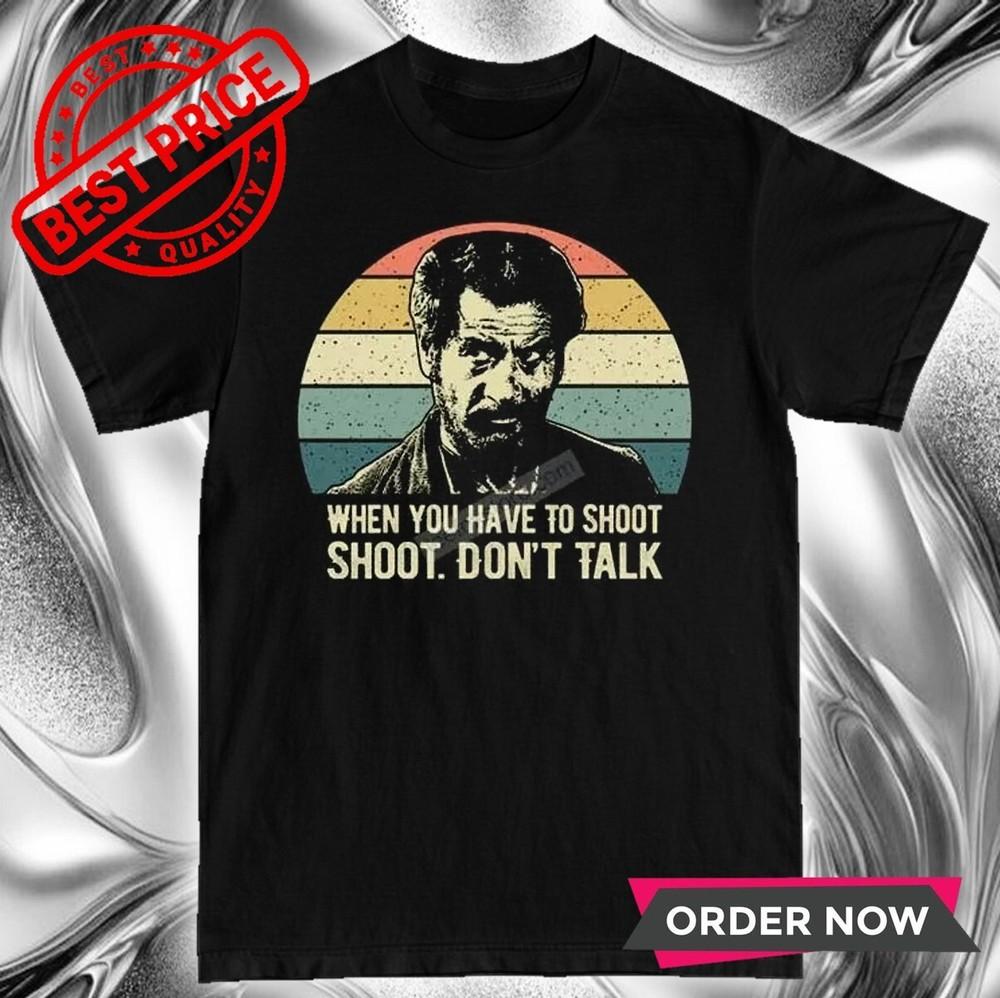Tuco Benedicto When You Have To Shoot Shoot Don??t Talk T-Shirt Unisex T-Shirt XXXL