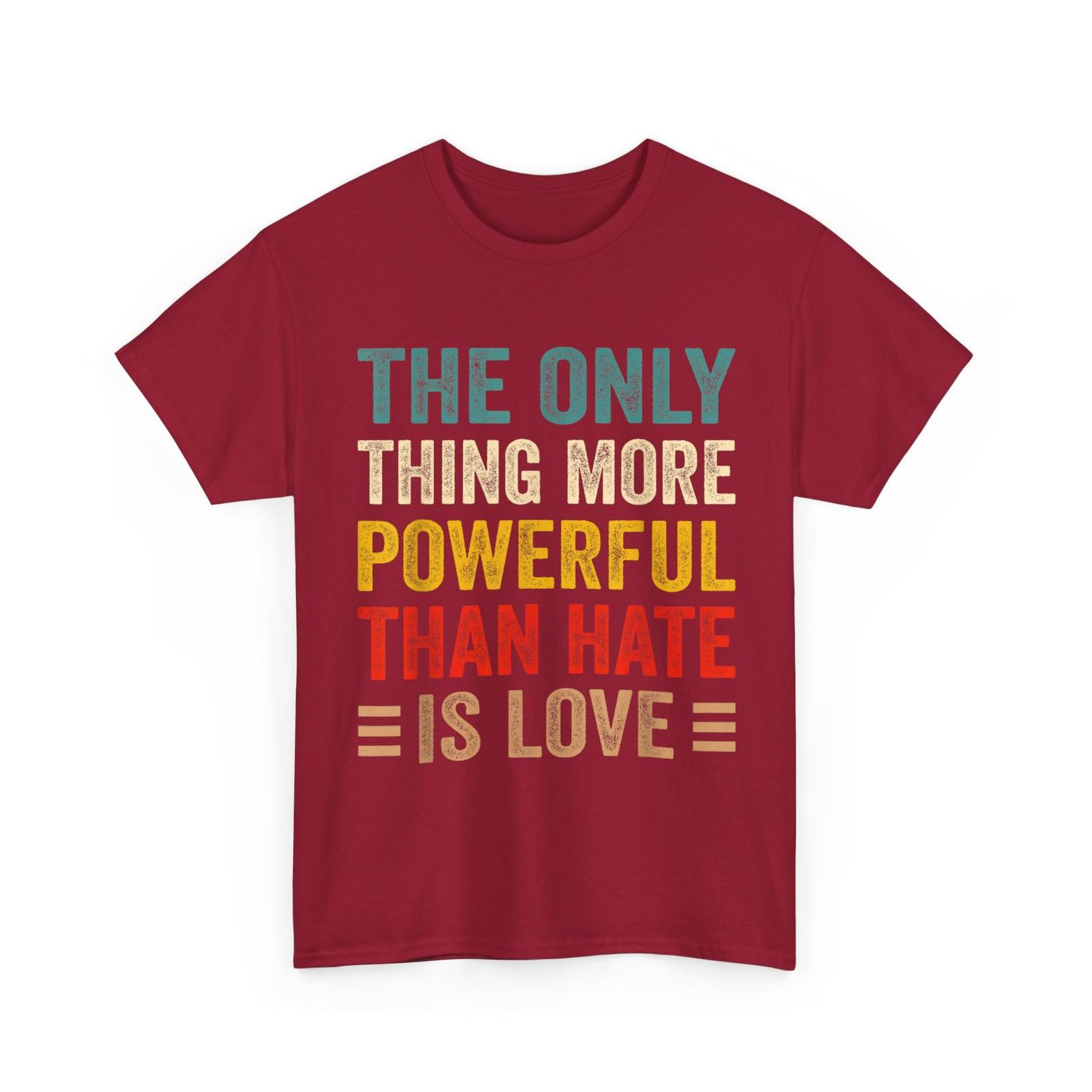 The Only Thing More Powerful Than Hate is Love Men T-Shirt XXL
