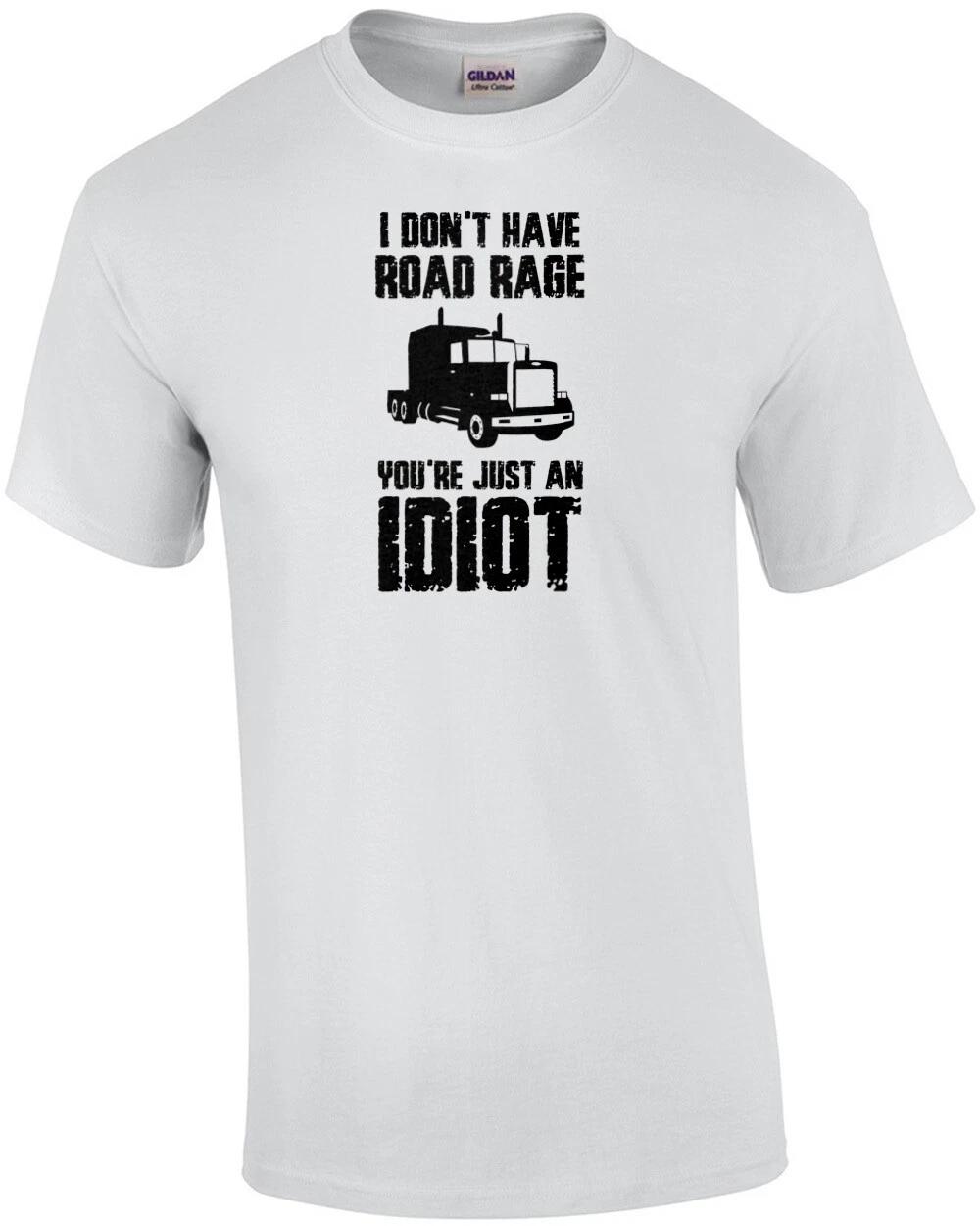 I don t have road rage you re just an idiot - funny t-shirt 3XL