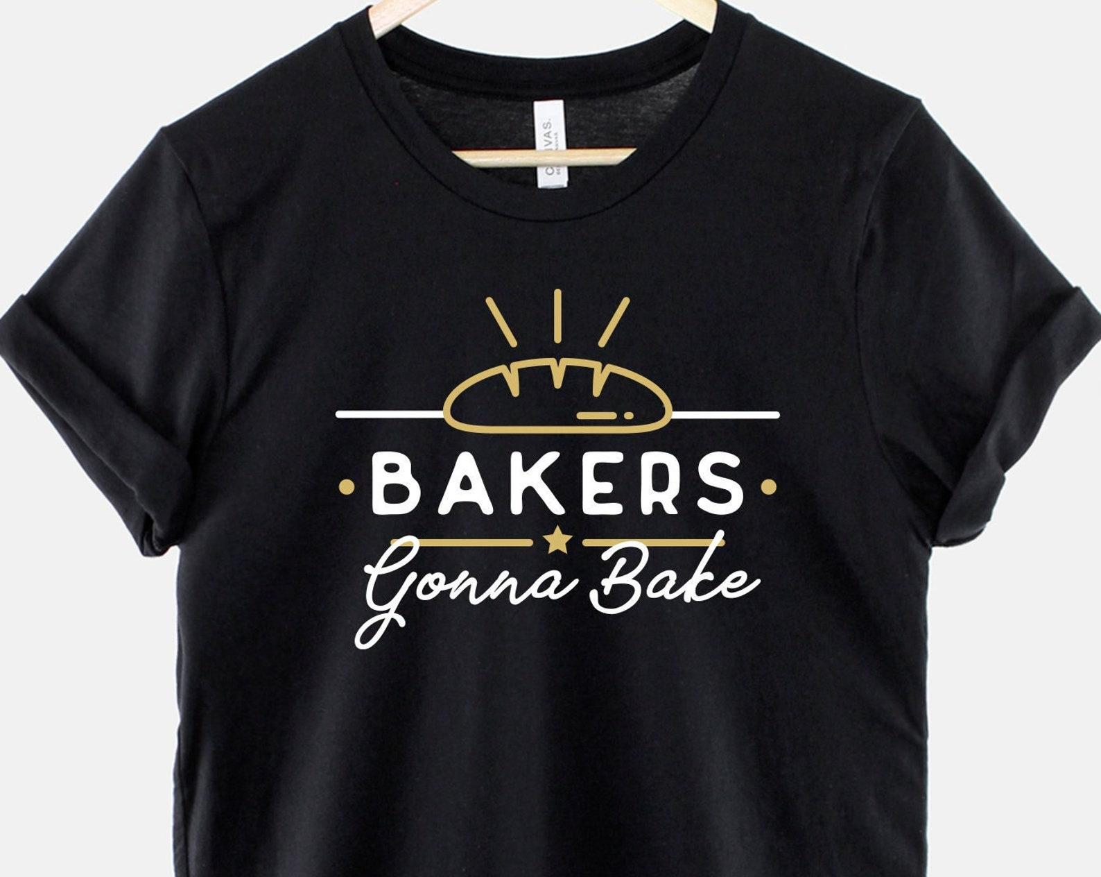 Bakers Gonna Bake Shirt - Comfortable Cotton Unisex Tee 3XL