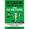 Integrating Primitive Reflexes Through Play and Exercise: An Interactive Guide To the Symmetrical Tonic Neck Reflex (STNR) (Reflex Integration Through