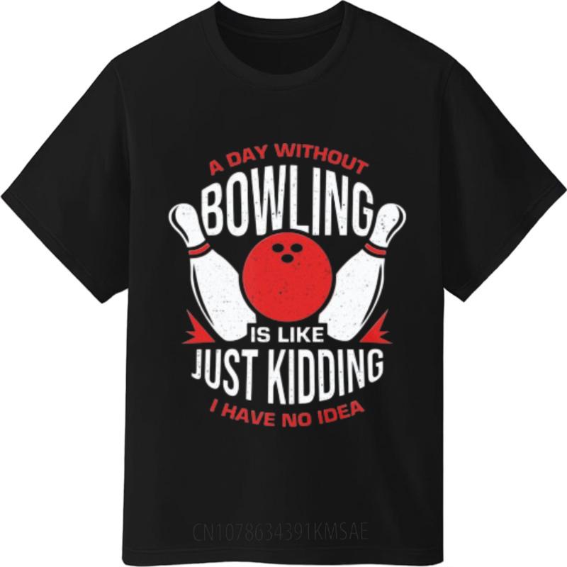 Solid Color For Unisex Oneck Tshirt Graphic A Day Without Bowling Is Like Just Kidding I Have No Idea Anime For Unisex Teeshirt
