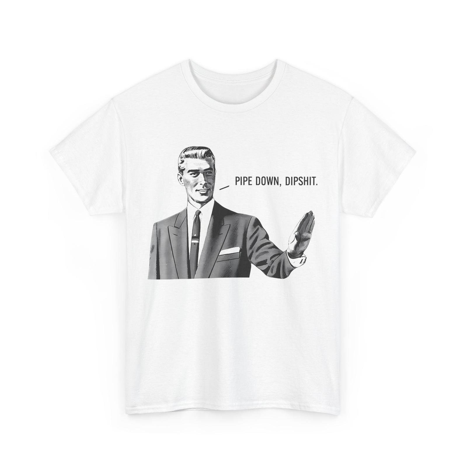 Pipe Down DipshiT Shirt Mens Womens Tees Top, Funny Correction Guy Meme T-Shirt Mens Womens Tees Top L