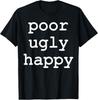 Poor Ugly Happy Funny Sarcastic Humor T-Shirt Unisex T-Shirt