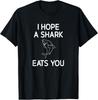 I Hope A Shark Eats You, Funny, Jokes, Sarcastic T-Shirt Unisex T-Shirt