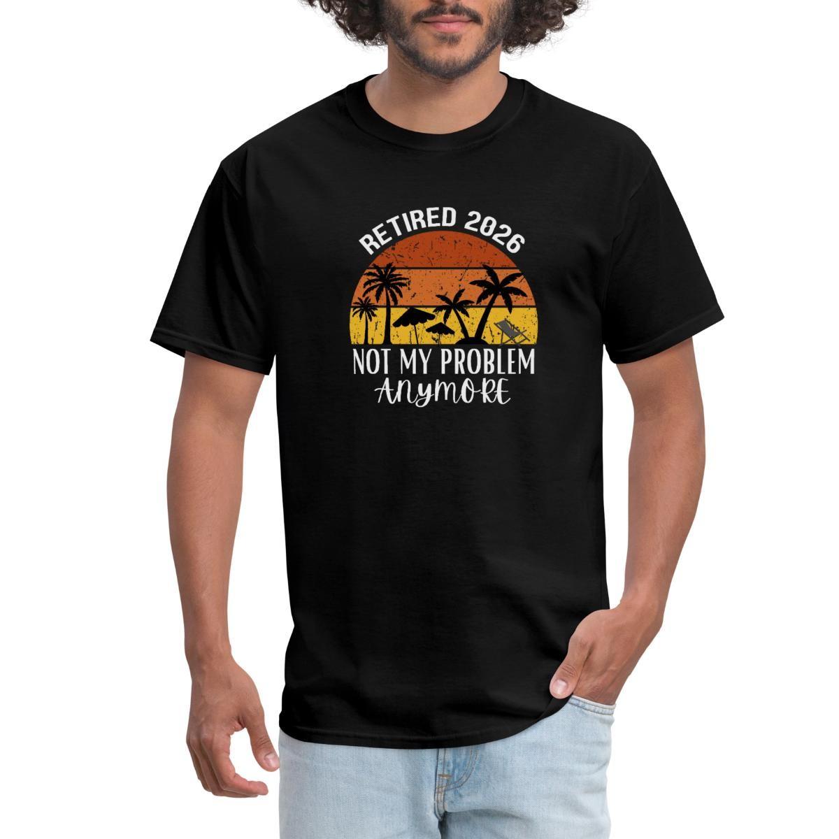 Retired 2026 Not My Problem Anymore Men s T-Shirt XXXXL
