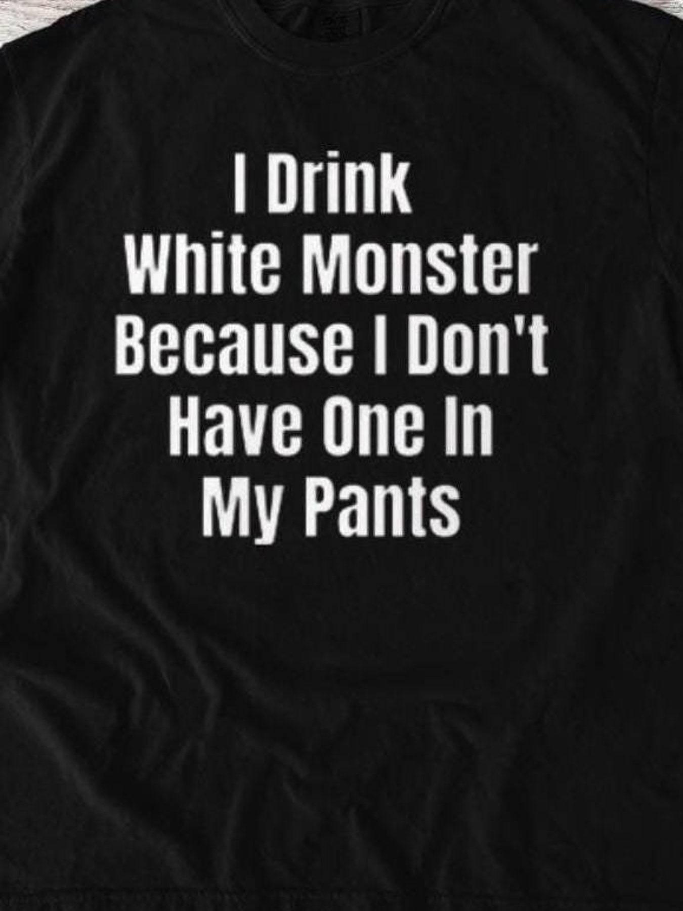 I drink white monster because I don t have a vintage shirt L