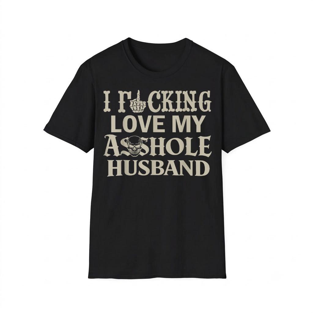 I Love F*cking Love My Assh*le Husband Funny Sarcasm Mom Wife T-Shirt