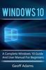 Bok Windows 10 : A Complete Windows 10 Guide and User Manual for Beginners!
