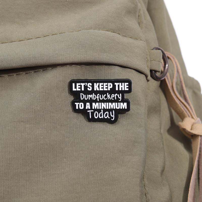 Funny Quotes Enamel Pins Custom LET'S KEEP THE Dumbfuckery TO A MINIMUM Today Brooches Lapel Badges Jewelry Gift for Friends